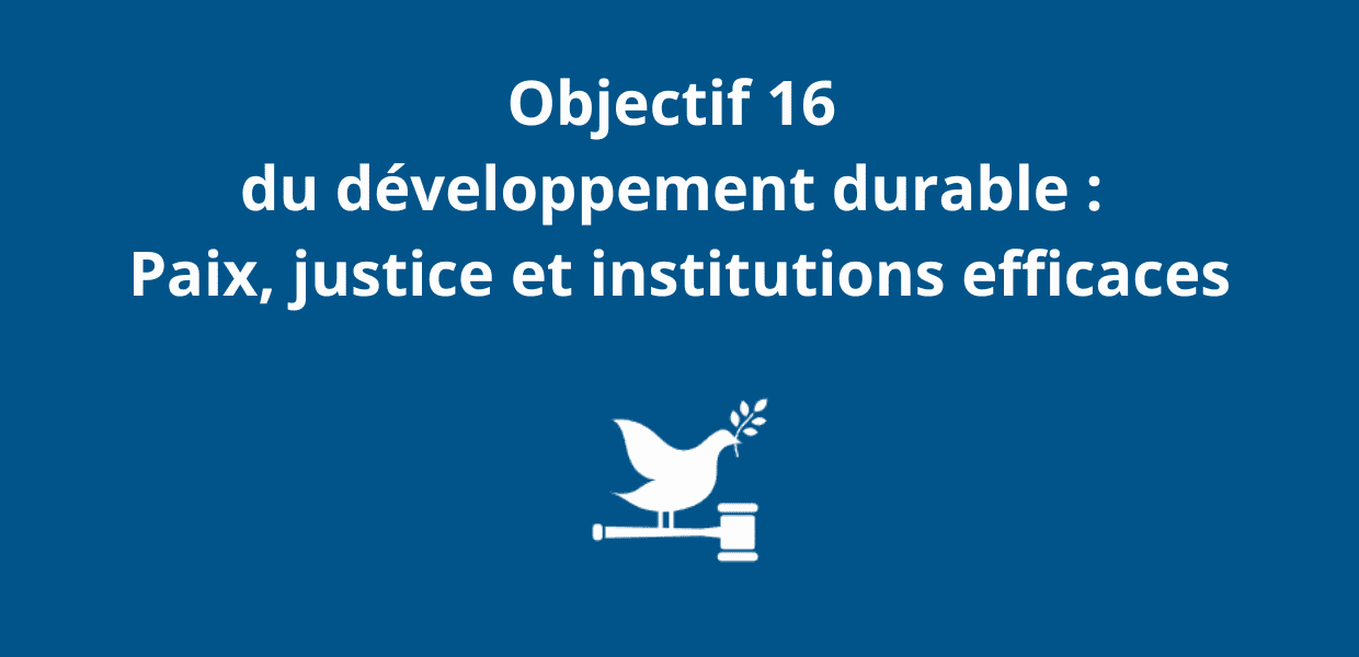 You are currently viewing Objectif 16 du développement durable : Paix, justice et institutions efficaces