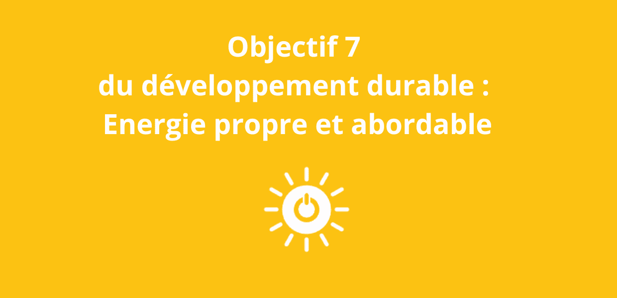 You are currently viewing Objectif 7 du développement durable : Energie propre et abordable